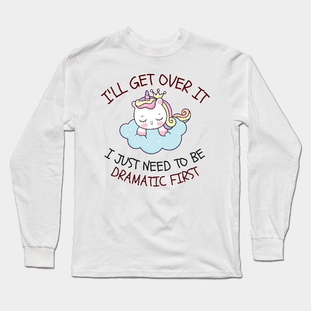 I'll Get Over It I Just Need To Be Dramatic First Long Sleeve T-Shirt by CoubaCarla